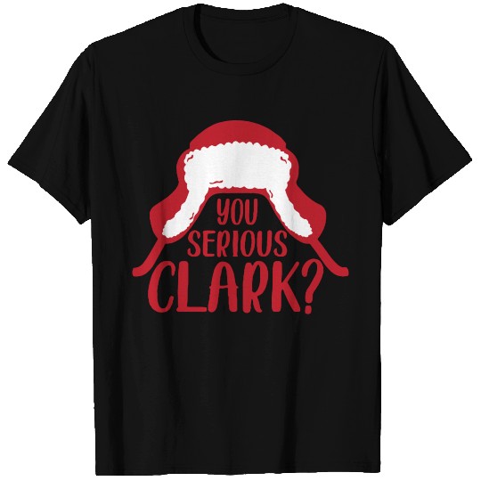 YOU SERIOUS CLARK - FUNNY CHRISTMAS T Shirts