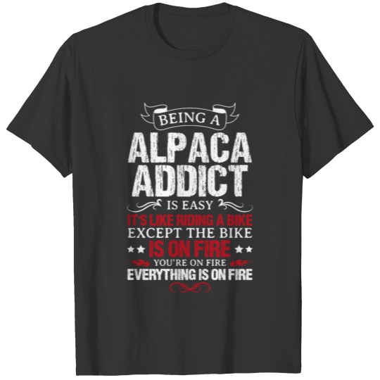 Being A Alpaca Addict Is Easy It’S Li... T Shirts