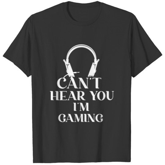 I Can't Hear You I'm Gaming Shirt Play Video Games T-shirt