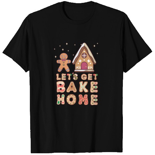 Let's get bake home - Funny Gingerbread Man T Shirts