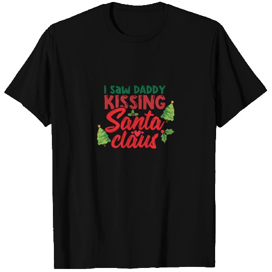 I Saw Daddy Kissing Santa Claus T Shirts
