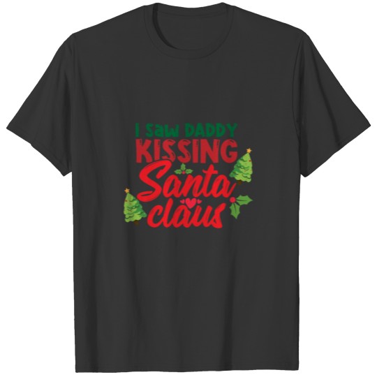I Saw Daddy Kissing Santa Claus T Shirts