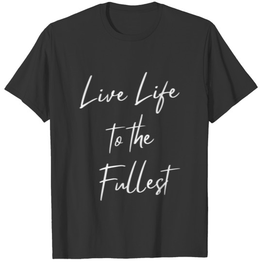 Live Life To The Fullest Motivational Quote T-shirt