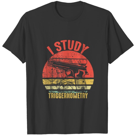 I Study Triggernometry Gun Gift Funny T-shirt