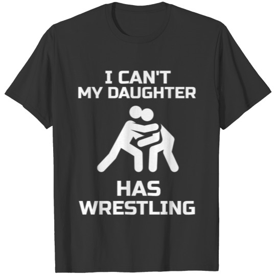 I Can't My Daughter Has Wrestling Gift Wrestler Mo T-shirt