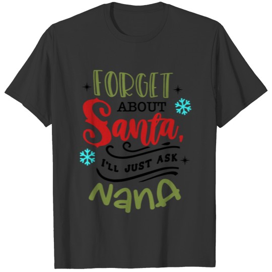 Forget About Santa i'll Just Ask Nana Funny T-shirt
