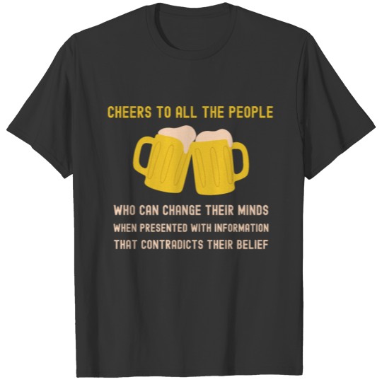 Cheers to All the People Who Can Change Their Mind T-shirt