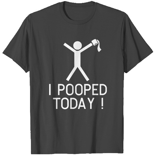 I POOPED TODAY T Shirts