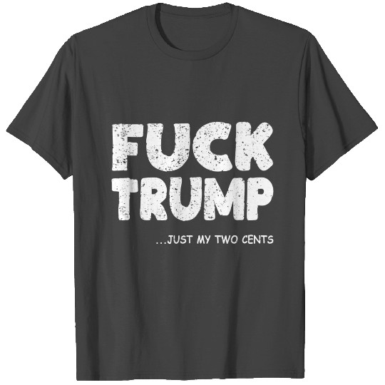 Fuck trump just my two cents politics gift T Shirts