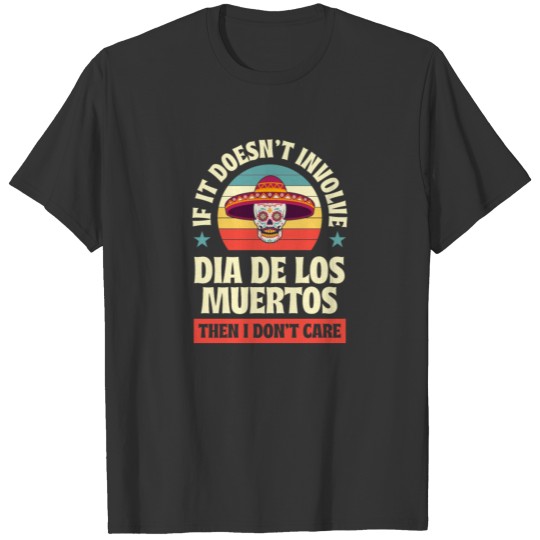 If It Doesn t Involve Dia De Los Muertos Gift T-shirt