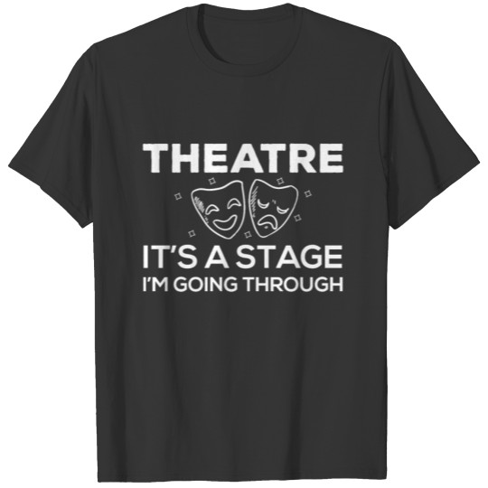 Theatre It's A Stage I'm Going Through T-shirt