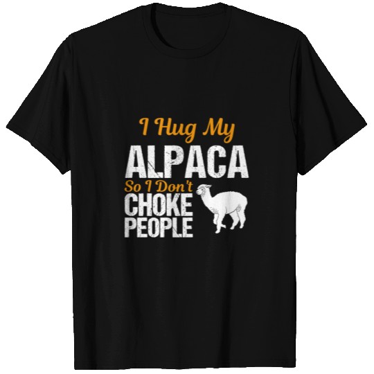 I Hug My Alpaca So I Don'T Choke Peop... T Shirts