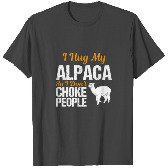 I Hug My Alpaca So I Don'T Choke Peop... T Shirts
