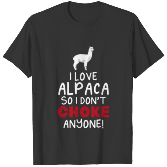 I Love Alpaca So I Don'T Choke Anyone... T Shirts