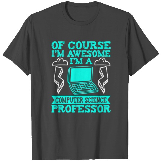 I'm A Computer Science Professor T Shirts