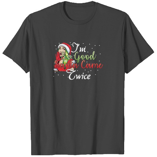I'm So Good Santa Came Twice - Sexy Xmas T Shirts