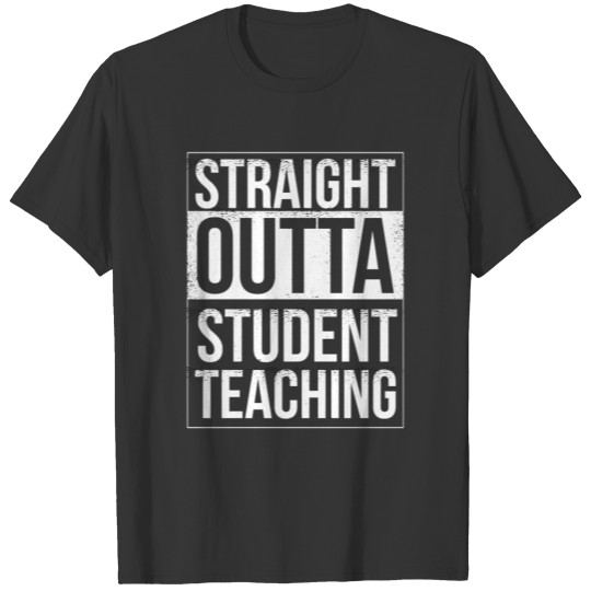 Straight Outta Student Teaching Funny Quote Parody T-shirt