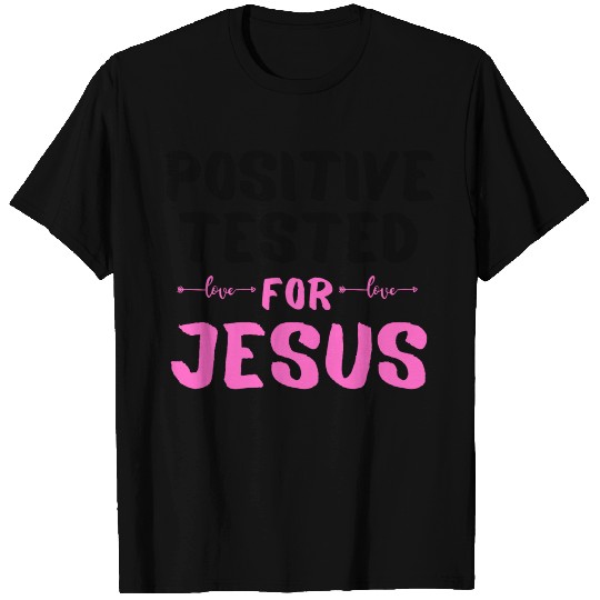 Positive tested for Jesus - love T Shirts