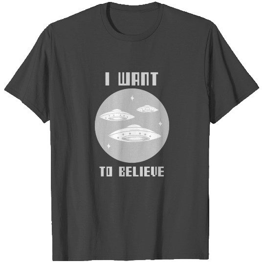 I Want To Believe T Shirts