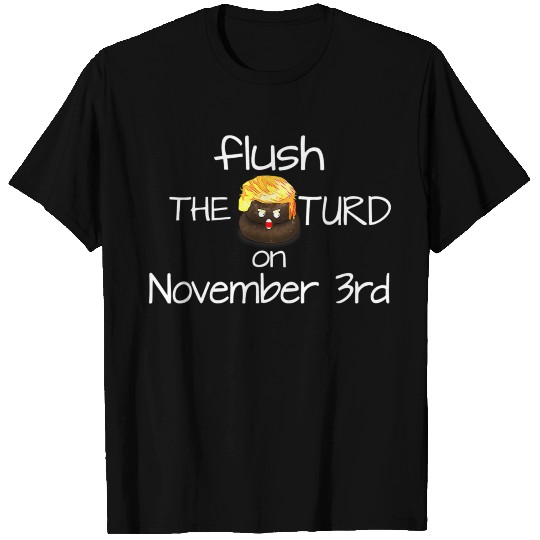 Flush The Turd on November Third Angry Trump Poop T Shirts