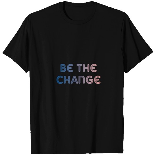 Be The Change T Shirts