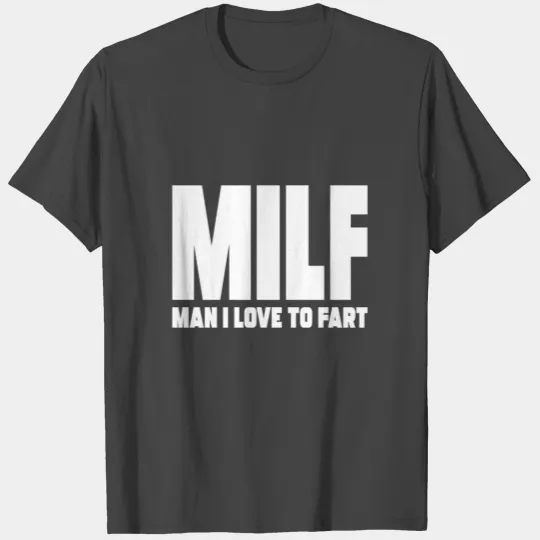 MILF Man I Love To Fart T Shirts