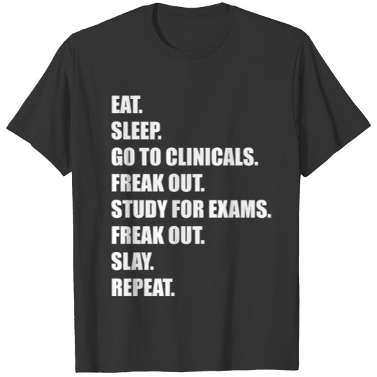 Eat sleep go to clinicals freak out study for exam T-shirt