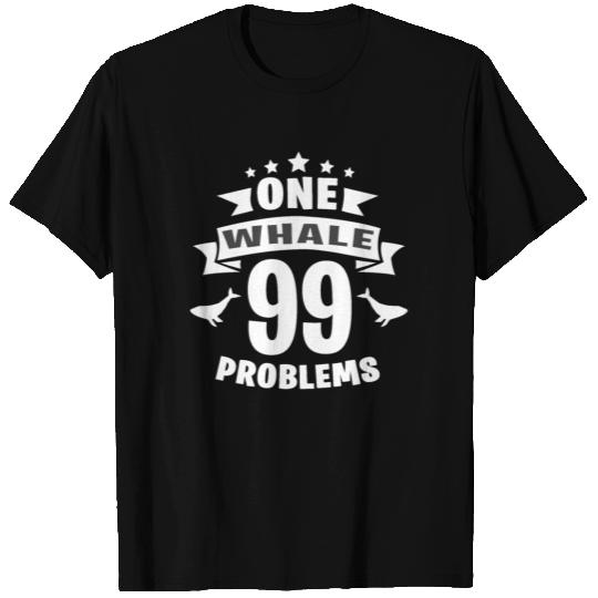 One Whale 99 Problems T Shirts