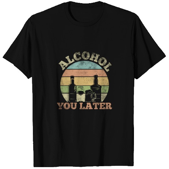 Alcohol You Later Funny Drinking Pun T Shirts