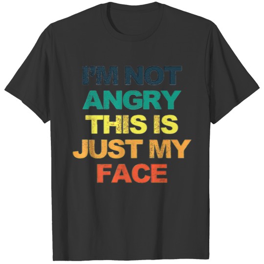 I m Not Angry This Is Just My Face Funny Saying Re T-shirt