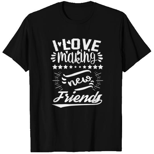 I love making new friends Funny T Shirts