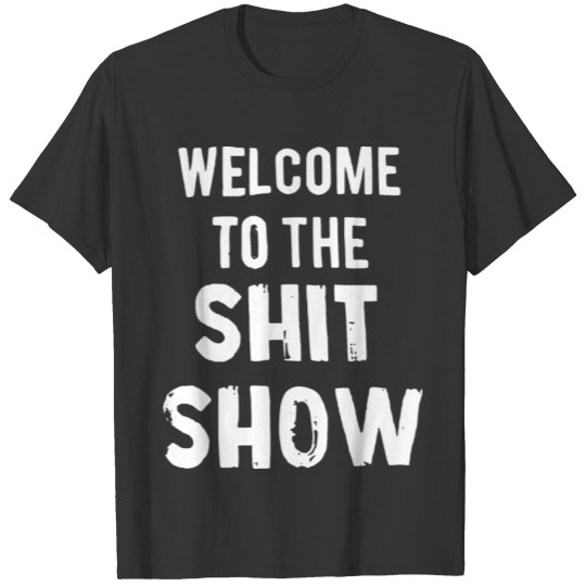 Welcome to the Shit Show Drunk Party Adult Humor T-shirt