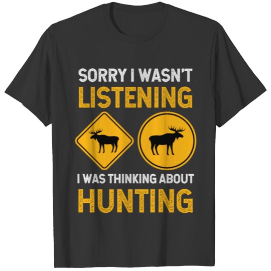 I Wasn't Listening I was Thinking About Hunting T-shirt