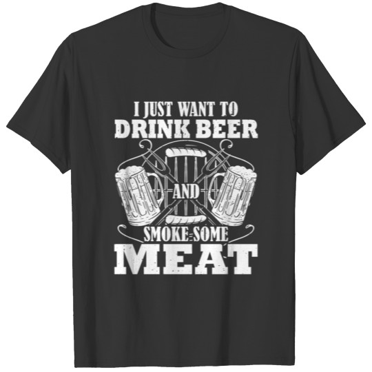 I Just Want To Drink Beer And Smoke Meat T-shirt