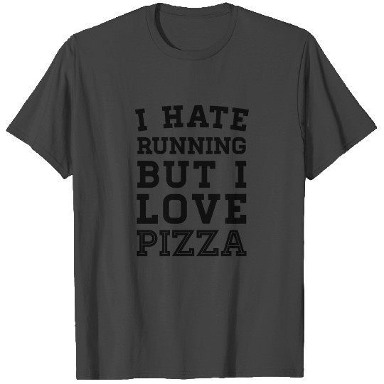 I Hate Running But I Love Pizza T Shirts