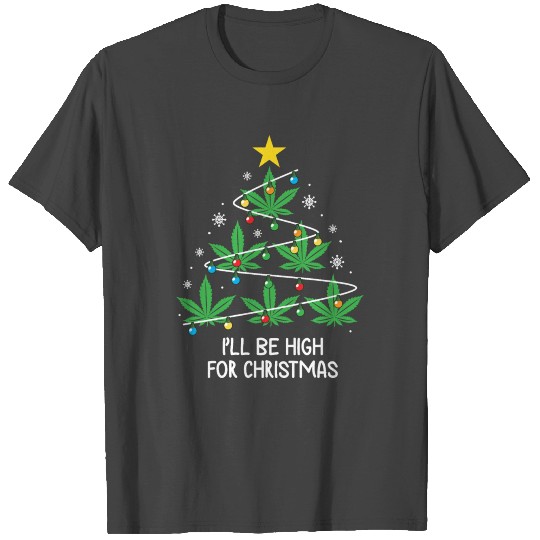 Christmas I'll Be High For Xmas Funny Cannabis T Shirts