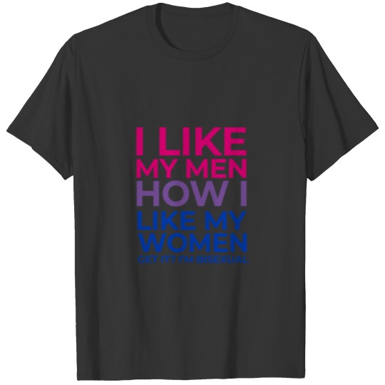 I Like My Men How I Like My Women I'M Bisexual Fun T-shirt