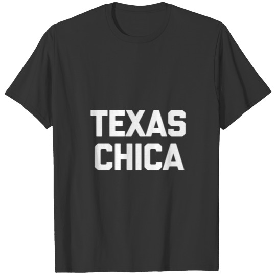 Texas Chica T Shirts Funny Saying Sarcastic Novelty