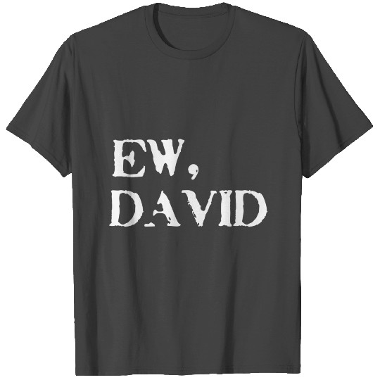 Ew, David T Shirts