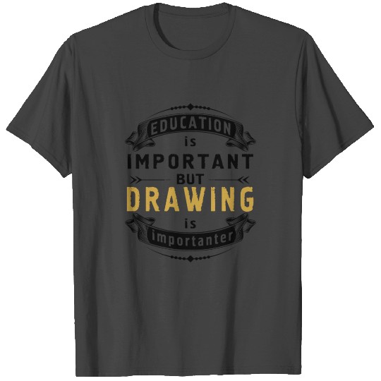 education Is Important but drawing is Importanter T Shirts
