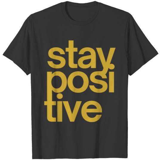 Stay Positive (in gold metallic letters) T Shirts