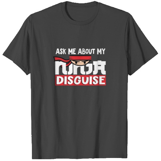 Ask Me About My Ninja Disguise T Shirts