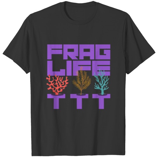 Frag Life Coral Reef Saltwater Aquarium Aquarist T Shirts