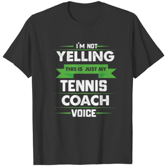 I'm Not Yelling This Is Just My Tennis Coach Voice T-shirt