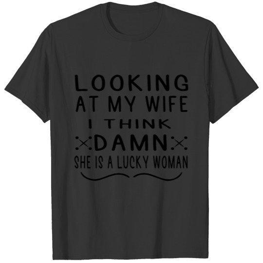 Looking at my wife i think DAMN - Funny saying T Shirts