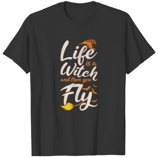 Life Is A Witch And Then You Fly Happy Halloween T Shirts