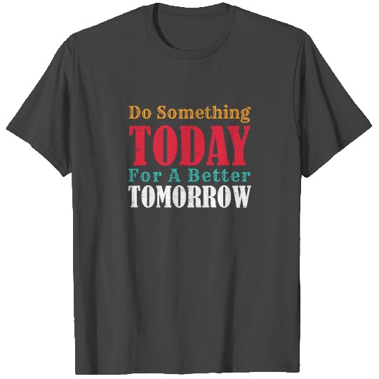 Volunteer Gift Do Something Today for a Better T Shirts