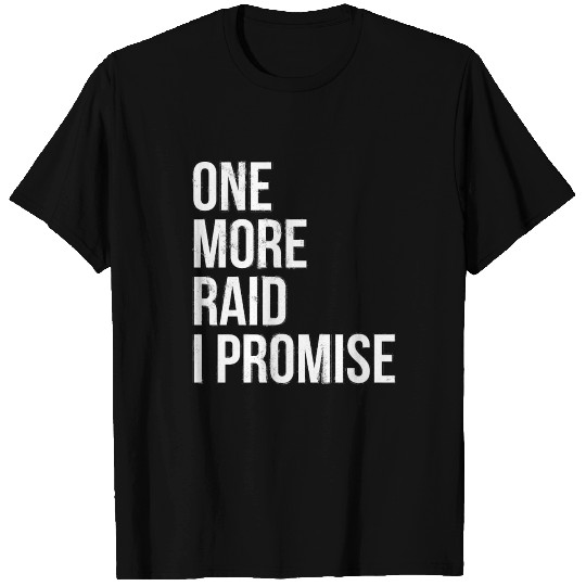 Just One More Raid i Promise MMORPG Gamer Gift T Shirts