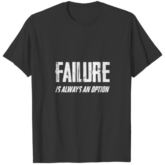 Failure Is Always An Option 3 T-shirt