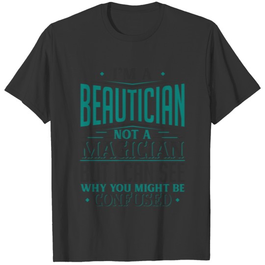 I'm A Beautician Not A Magician But I can See Why T-shirt